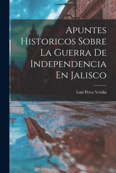 Paperback Apuntes Historicos Sobre La Guerra De Independencia En Jalisco [Spanish] Book