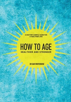 Paperback How To Age- Healthier and Stronger: A Doctor's simple guide for a healthier life! Book