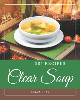 Paperback 285 Clear Soup Recipes: Cook it Yourself with Clear Soup Cookbook! Book