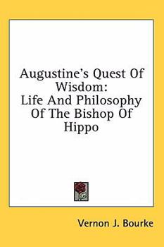 Augustine's Quest Of Wisdom: Life And Philosophy Of The Bishop Of Hippo
