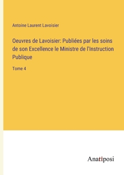 Paperback Oeuvres de Lavoisier: Publiées par les soins de son Excellence le Ministre de l'Instruction Publique: Tome 4 [French] Book