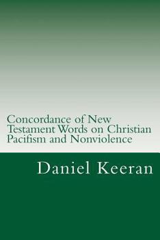 Paperback Concordance of New Testament Words on Christian Pacifism and Nonviolence: Words and Scriptures Relating to the Christian's Conduct Toward His Enemies Book