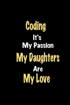 Paperback Coding It's My Passion My Daughters Are My Love: Lined notebook / Great Coding Funny quote in this Coding Journal, This Perfect Coding Notebook Gift f Book