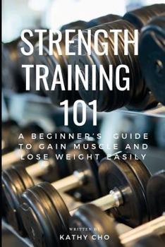 Paperback Strength Training 101: A Beginner's Guide to Gain Muscle and Lose Weight Easily Book