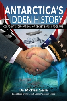 Antarctica's Hidden History: Corporate Foundations of Secret Space Programs - Book #3 of the Secret Space Programs