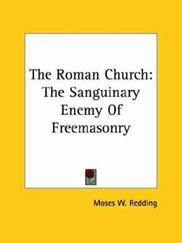 Paperback The Roman Church: The Sanguinary Enemy Of Freemasonry Book