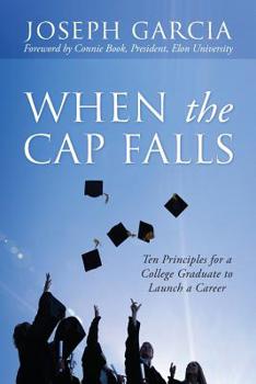 Paperback When the Cap Falls: Ten Principles for a College Graduate to Launch a Career Book
