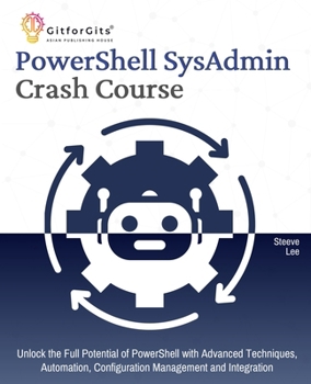 Paperback PowerShell SysAdmin Crash Course: Unlock the Full Potential of PowerShell with Advanced Techniques, Automation, Configuration Management and Integrati Book