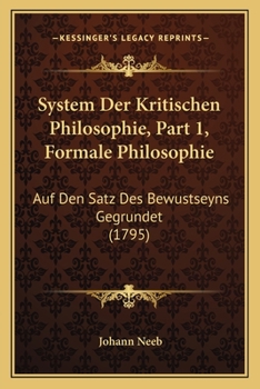 Paperback System Der Kritischen Philosophie, Part 1, Formale Philosophie: Auf Den Satz Des Bewustseyns Gegrundet (1795) [German] Book