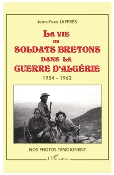 La Vie de Soldats Bretons Dans La Guerre d'Algerie 1954-1962 (French Edition)