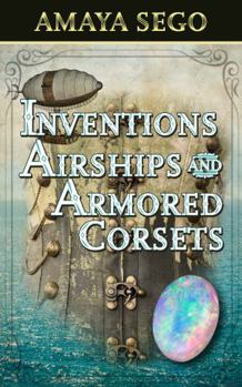 Paperback Inventions Airships and Armored Corsets (The Opalite Quartz Series) Book