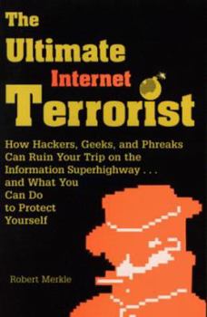 Paperback Ultimate Internet Terrorist: How Hackers, Geeks, and Phreaks Can Ruin Your Trip on the Information Superhighway . . . and What You Can Do to Protec Book