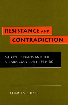 Hardcover Resistance and Contradiction: Miskitu Indians and the Nicaraguan State, 1894-1987 Book