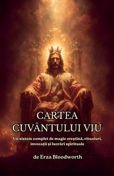 Cartea Cuvântului Viu: Un Sistem Complet De Magie Cre?tina, Ritualuri, Invoca?ii ?i Lucrari Spirituale. (Romanian Edition)