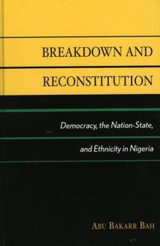 Paperback Breakdown and Reconstitution: Democracy, The Nation-State, and Ethnicity in Nigeria Book