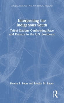 Interpreting the Indigenous South: Tribal Nations Confronting Race and Erasure in the U.S. Southeast (Global Perspectives on Public History)