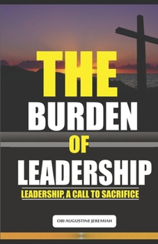 Paperback The Burden of Leadership: Leadership, A Call to Sacrifice Book