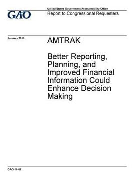 Paperback Amtrak: Better Reporting, Planning, and Improved Financial Information Could Enhance Decision Making Book