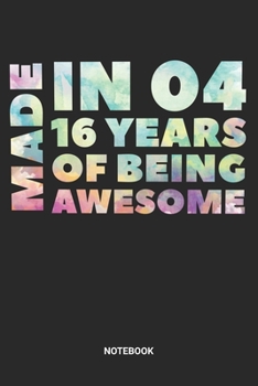 Made in 04 16 Years of Being Awesome Notebook: Dotted Lined Sweet Sixteen Notebook (6x9 inches) ideal as a Sweet 16 Journal. Perfect as a Sweet 16 ... Party. Great gift for Girls and Teens