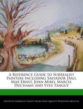 Paperback A Reference Guide to Surrealist Painters Including Salvador Dali, Max Ernst, Joan Miro, Marcel Duchamp, and Yves Tanguy Book