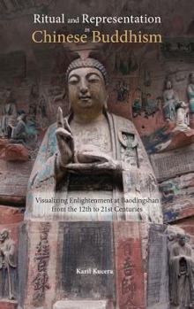 Hardcover Ritual and Representation in Chinese Buddhism: Visualizing Enlightenment at Baodingshan from the 12th to 21st Centuries Book