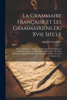 Paperback La Grammaire Française Et Les Grammairiens Du Xvie Siècle: Dubois (sylvius), L. Meigret, J. Pelletier, G. Des Autels, P. Ramus, J. Garnier, J. Pillot, [French] Book