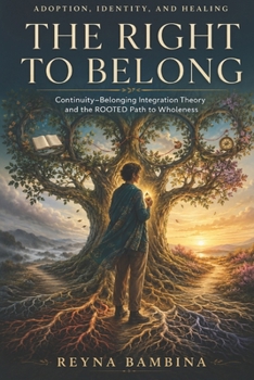 The Right to Belong: Continuity–Belonging Integration Theory and the ROOTED Path to Wholeness