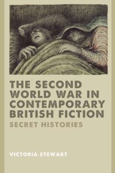 The Second World War in Contemporary British Fiction: Secret Histories