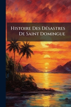 Paperback Histoire Des DÃ(c)sastres De Saint Domingue [French] Book
