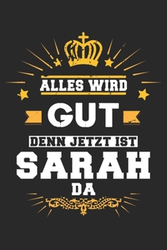 Alles wird gut denn jetzt ist Sarah da: Notizbuch gepunktet DIN A5 - 120 Seiten f�r Notizen, Zeichnungen, Formeln Organizer Schreibheft Planer Tagebuch