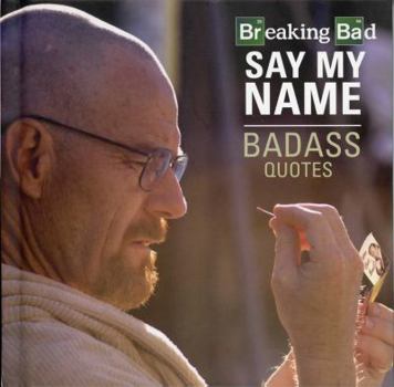 Hardcover Breaking Bad: Say My Name: Badass Quotes Book