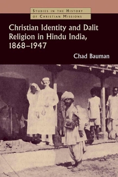 Christian Identity and Dalit Religion in Hindu India, 1868-1947 (Studies in the History of Christian Missions) - Book  of the Studies in the History of Christian Missions
