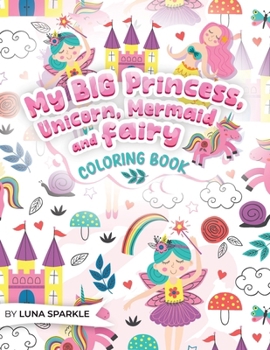 Paperback My BIG Princess, Unicorn, Mermaid and Fairy Coloring Book: 70 Sparkling and Whimsical Coloring Pages for kids. Book