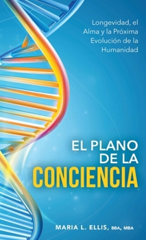 El Plano de la Conciencia: Longevidad, el Alma y la Próxima Evolución de la Humanidad (Spanish Edition)