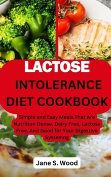 Paperback Lactose Intolerance Diet Cookbook: Simple and Easy Meals That Are Nutrition Dense, Dairy Free, Lactose Free, And Good for Your Digestive System. Book