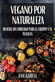 Paperback Vegano por Naturaleza: Delicias Sin Crueldad para el Cuerpo y el Planeta [Spanish] Book