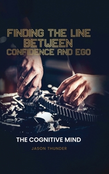 Hardcover Finding The Line Between Confidence and Ego: The Cognitiive Mind Book
