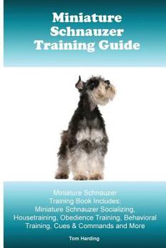 Paperback Miniature Schnauzer Training Guide. Miniature Schnauzer Training Book Includes: Miniature Schnauzer Socializing, Housetraining, Obedience Training, Be Book