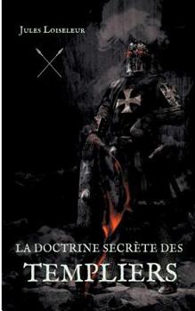 Paperback La doctrine secrète des templiers: Le secret de la disparition de l'Ordre du Temple enfin dévoilé [French] Book