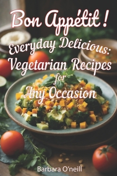 Paperback Bon Appetit! Everyday Delicious: Vegetarian Recipes for Any Occasion Book