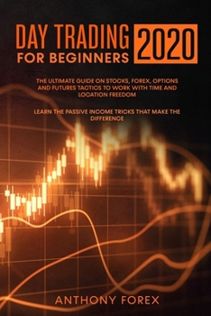 Paperback Day Trading for Beginners 2020: The Ultimate Guide on Stocks, Forex, Options and Futures Tactics to Work with Time and Location Freedom. Learn the Pas Book