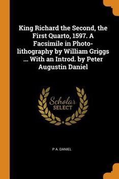 Paperback King Richard the Second, the First Quarto, 1597. A Facsimile in Photo-lithography by William Griggs ... With an Introd. by Peter Augustin Daniel Book