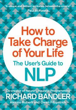 Paperback How to Take Charge of Your Life: The User's Guide to Nlp Book