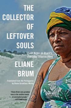 Paperback The Collector of Leftover Souls: Field Notes on Brazil's Everyday Insurrections Book