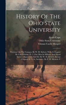 Hardcover History Of The Ohio State University: Wartime On The Campus, By W. H. Siebert, With A Chapter By Carl Whittke. Pt. 2. Our Men In Military And Naval Se Book