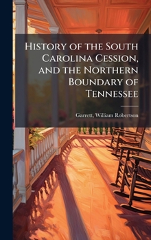 Hardcover History of the South Carolina Cession, and the Northern Boundary of Tennessee Book