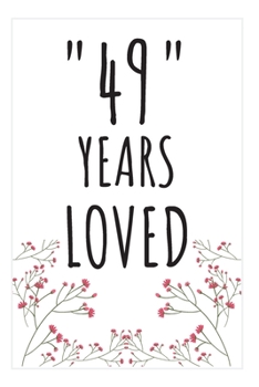 Years Loved Notebook: 49th Birthday Gifts For Him or Her. Blank Lined Notebook. Original Gag Present For Any 49 Year Old Women or Men.