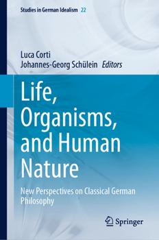 Hardcover Life, Organisms, and Human Nature: New Perspectives on Classical German Philosophy Book