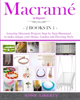 Paperback Macrame for Beginners - 2 BOOKS IN 1-: Amazing Macrame Projects Step by Step Illustrated to make Unique your Home, Garden and Dressing Style Book