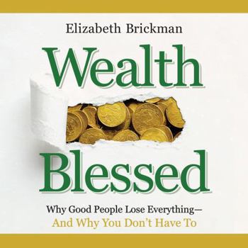 Hardcover Wealth Blessed: Why Good People Lose Everything and Why You Don't Have To Book